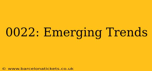0022: Emerging Trends