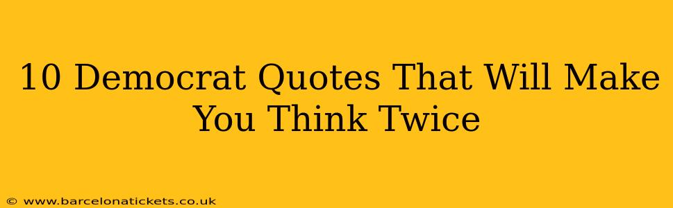 10 Democrat Quotes That Will Make You Think Twice