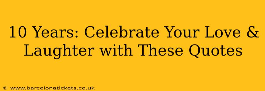 10 Years: Celebrate Your Love & Laughter with These Quotes