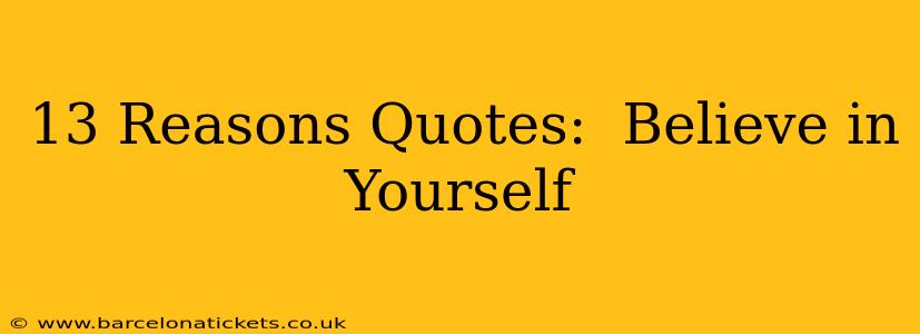 13 Reasons Quotes:  Believe in Yourself