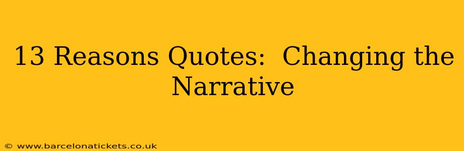 13 Reasons Quotes:  Changing the Narrative