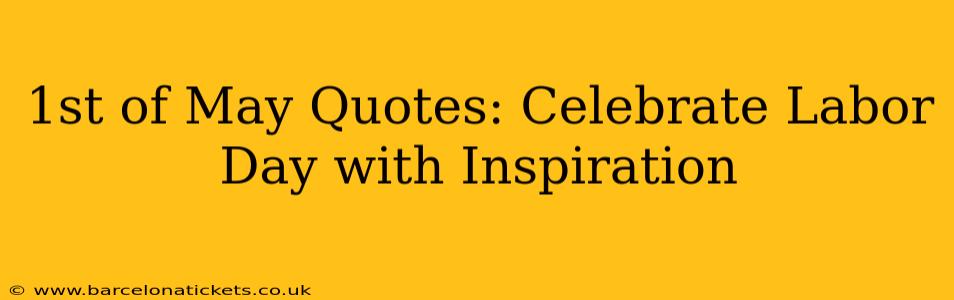 1st of May Quotes: Celebrate Labor Day with Inspiration