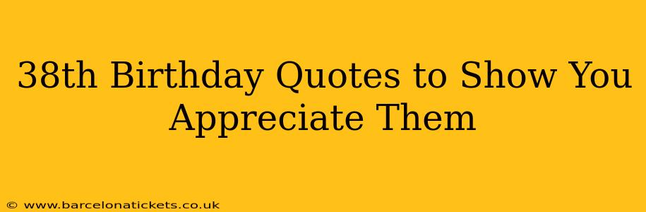 38th Birthday Quotes to Show You Appreciate Them