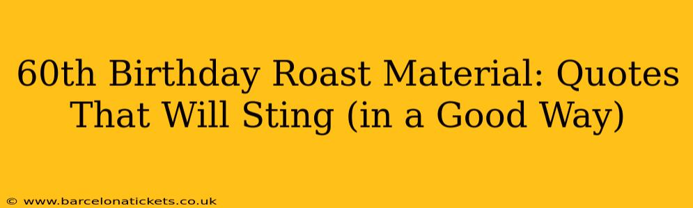 60th Birthday Roast Material: Quotes That Will Sting (in a Good Way)