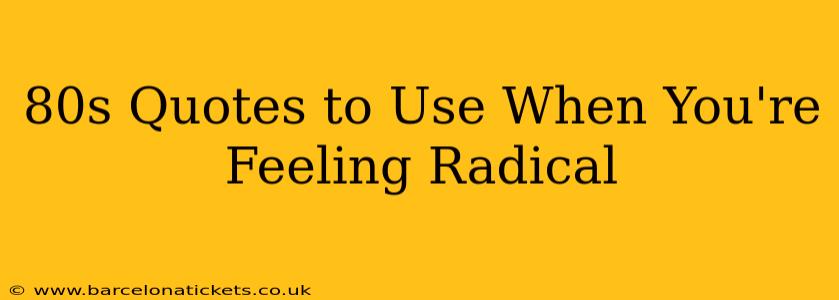 80s Quotes to Use When You're Feeling Radical