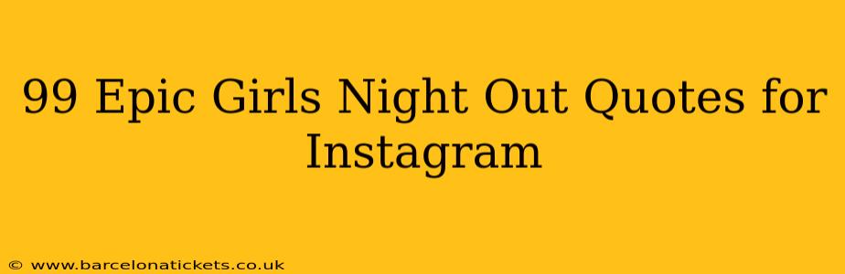99 Epic Girls Night Out Quotes for Instagram