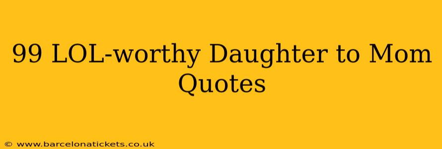 99 LOL-worthy Daughter to Mom Quotes