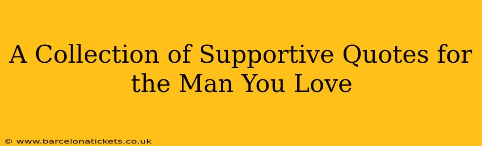 A Collection of Supportive Quotes for the Man You Love