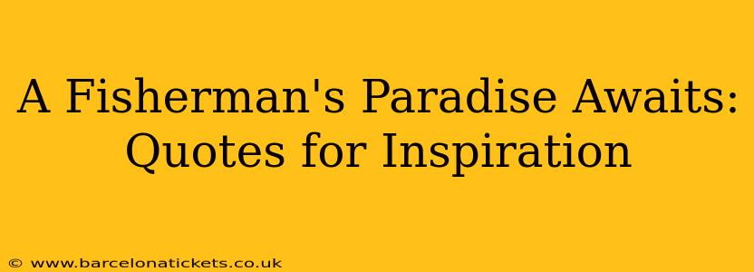 A Fisherman's Paradise Awaits: Quotes for Inspiration