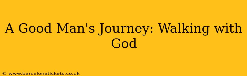 A Good Man's Journey: Walking with God
