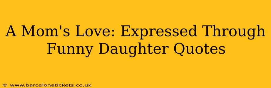 A Mom's Love: Expressed Through Funny Daughter Quotes