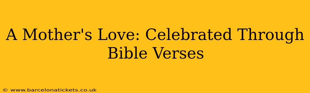 A Mother's Love: Celebrated Through Bible Verses