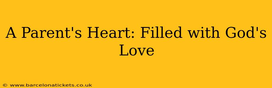 A Parent's Heart: Filled with God's Love