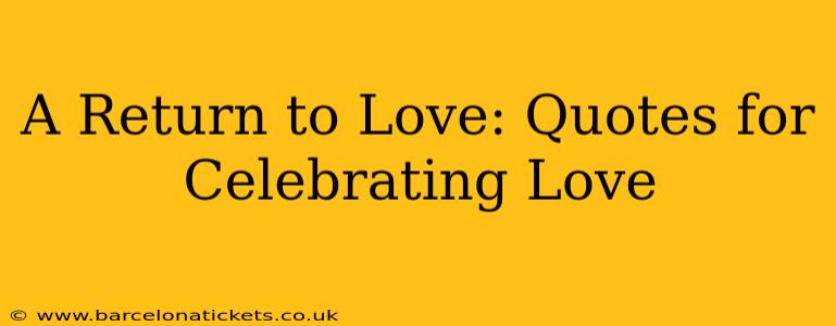 A Return to Love: Quotes for Celebrating Love