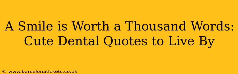 A Smile is Worth a Thousand Words: Cute Dental Quotes to Live By
