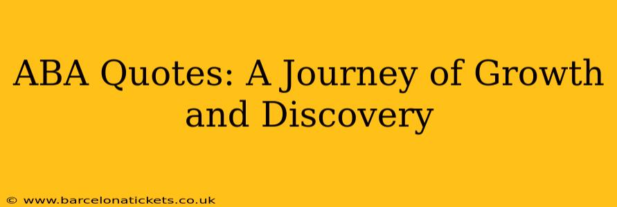 ABA Quotes: A Journey of Growth and Discovery