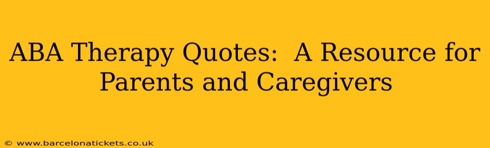 ABA Therapy Quotes:  A Resource for Parents and Caregivers