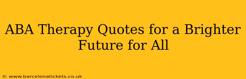 ABA Therapy Quotes for a Brighter Future for All