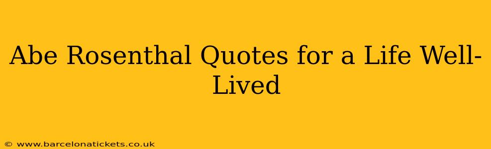 Abe Rosenthal Quotes for a Life Well-Lived