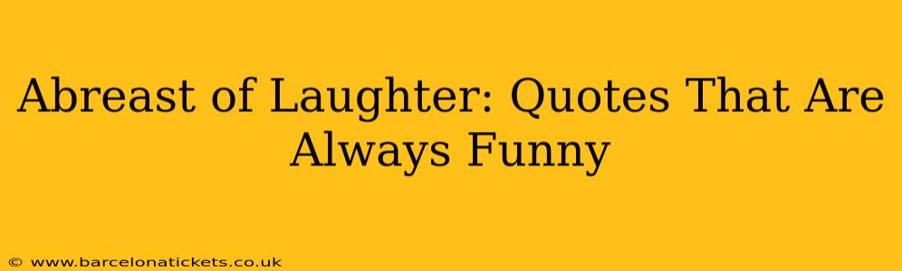 Abreast of Laughter: Quotes That Are Always Funny