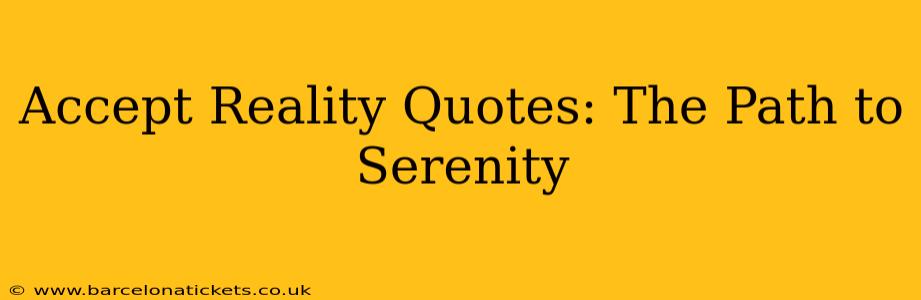 Accept Reality Quotes: The Path to Serenity