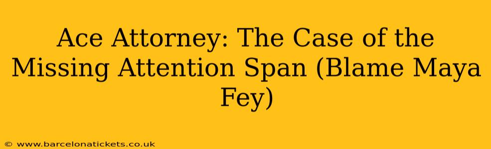 Ace Attorney: The Case of the Missing Attention Span (Blame Maya Fey)