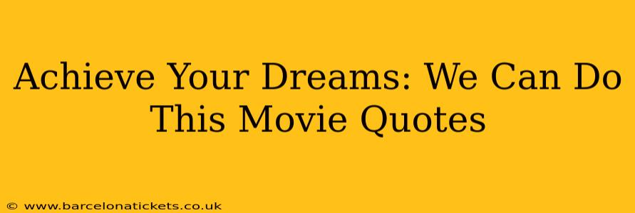 Achieve Your Dreams: We Can Do This Movie Quotes