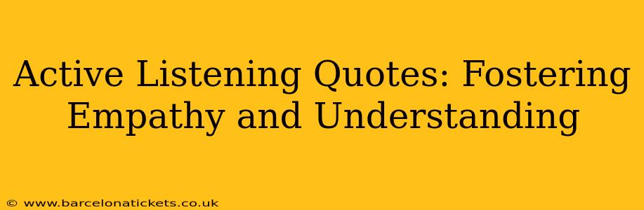 Active Listening Quotes: Fostering Empathy and Understanding