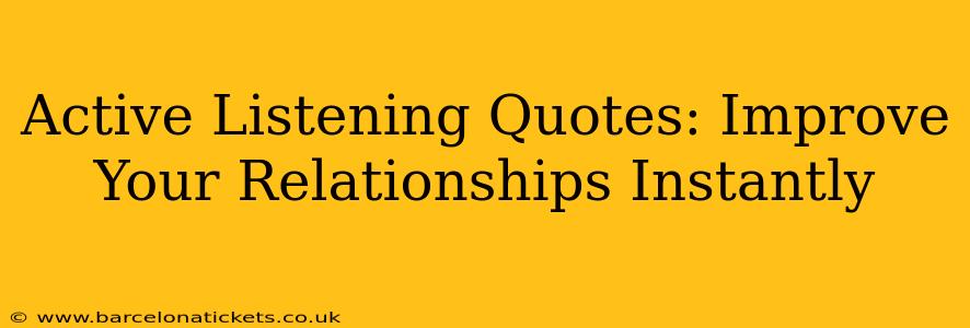 Active Listening Quotes: Improve Your Relationships Instantly