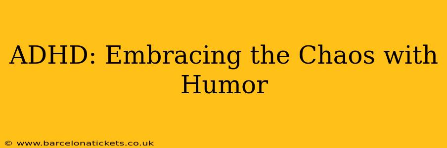 ADHD: Embracing the Chaos with Humor