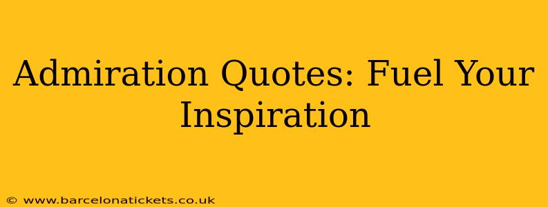 Admiration Quotes: Fuel Your Inspiration