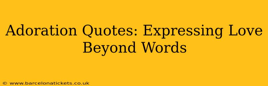 Adoration Quotes: Expressing Love Beyond Words