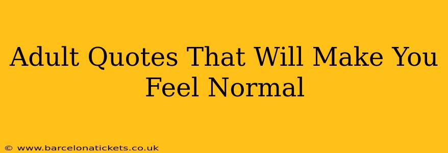 Adult Quotes That Will Make You Feel Normal