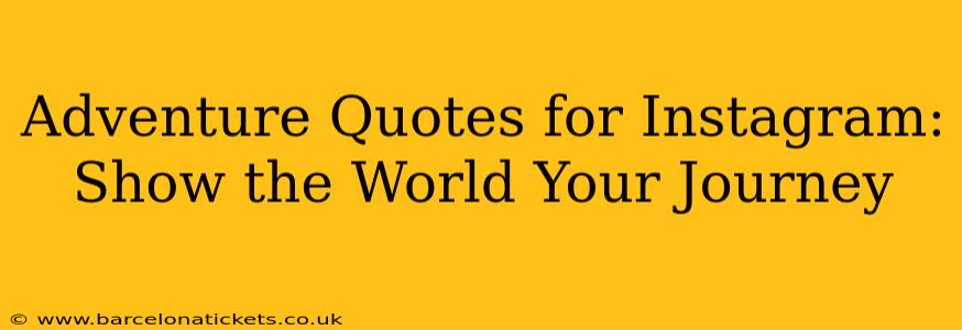 Adventure Quotes for Instagram:  Show the World Your Journey