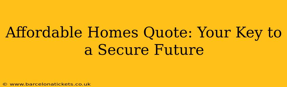 Affordable Homes Quote: Your Key to a Secure Future