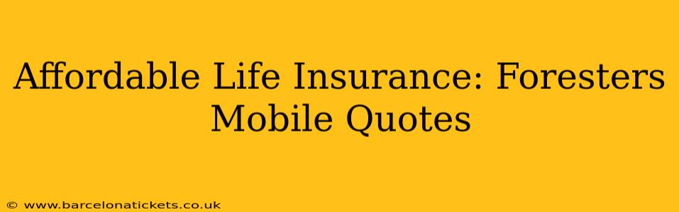 Affordable Life Insurance: Foresters Mobile Quotes