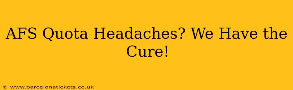 AFS Quota Headaches? We Have the Cure!