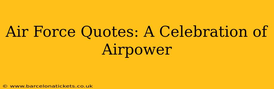 Air Force Quotes: A Celebration of Airpower
