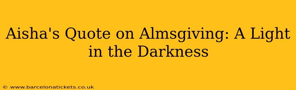 Aisha's Quote on Almsgiving: A Light in the Darkness