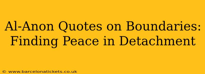 Al-Anon Quotes on Boundaries: Finding Peace in Detachment
