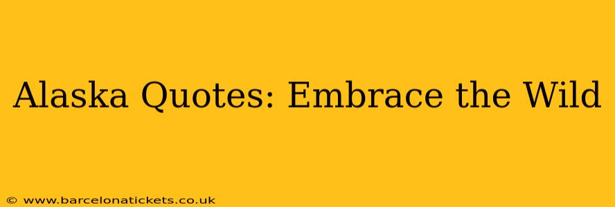 Alaska Quotes: Embrace the Wild