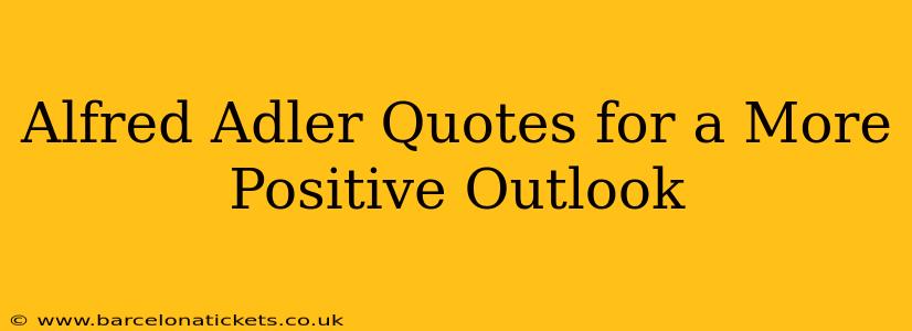 Alfred Adler Quotes for a More Positive Outlook