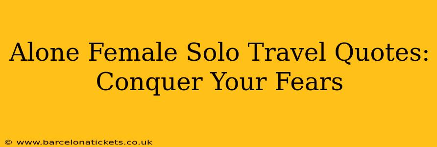 Alone Female Solo Travel Quotes:  Conquer Your Fears