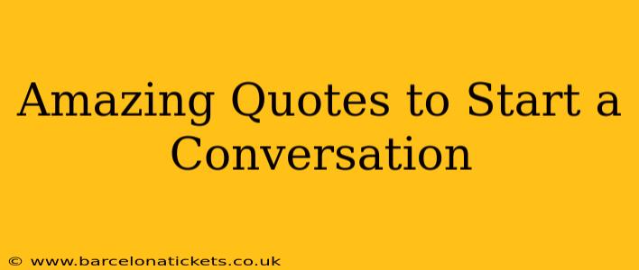 Amazing Quotes to Start a Conversation