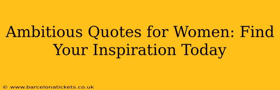 Ambitious Quotes for Women: Find Your Inspiration Today