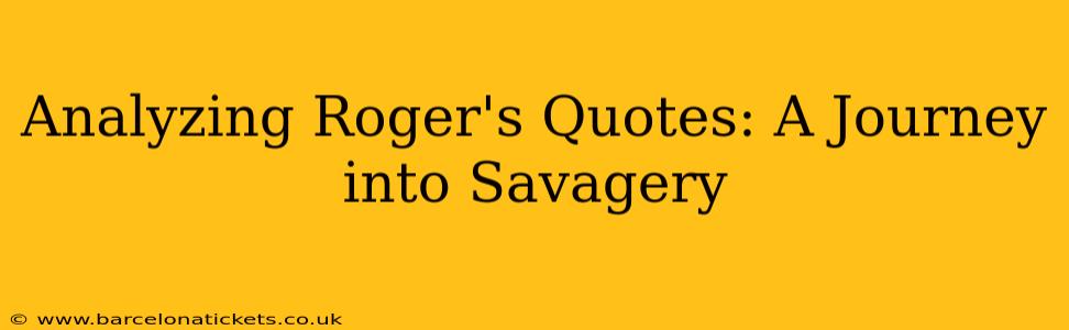 Analyzing Roger's Quotes: A Journey into Savagery