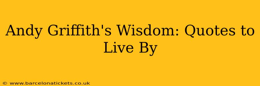 Andy Griffith's Wisdom: Quotes to Live By