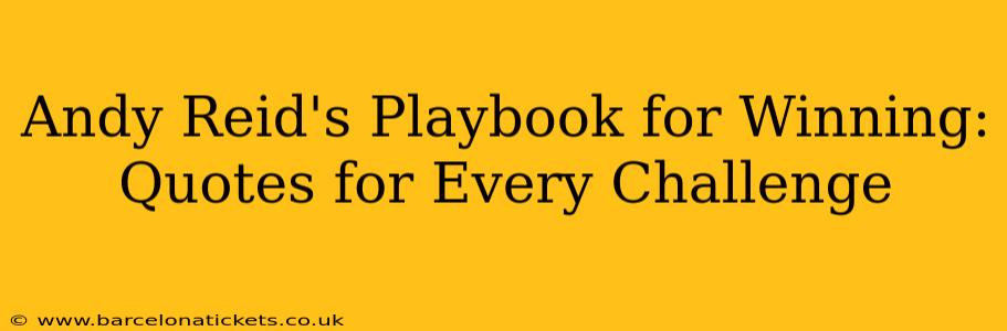 Andy Reid's Playbook for Winning: Quotes for Every Challenge