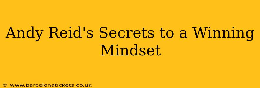 Andy Reid's Secrets to a Winning Mindset