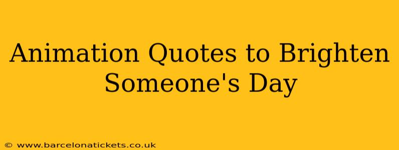 Animation Quotes to Brighten Someone's Day